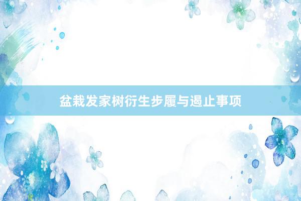 盆栽发家树衍生步履与遏止事项