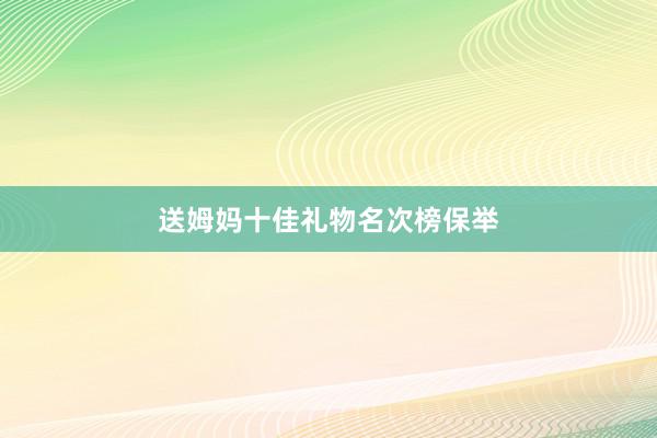 送姆妈十佳礼物名次榜保举